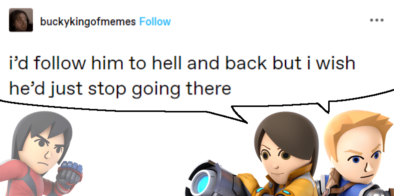I'd follow him to hell and back